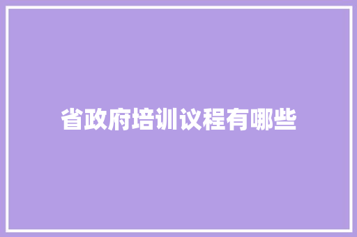 省政府培训议程有哪些
