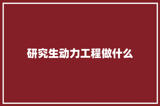 研究生动力工程做什么