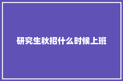 研究生秋招什么时候上班