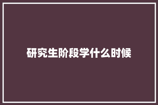 研究生阶段学什么时候