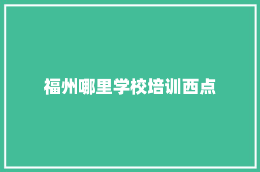 福州哪里学校培训西点