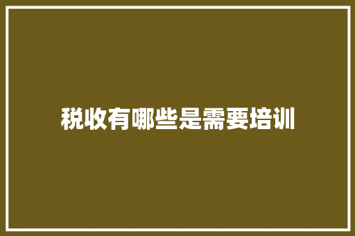 税收有哪些是需要培训