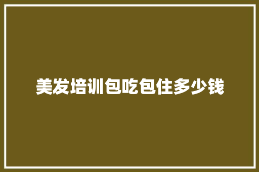 美发培训包吃包住多少钱