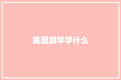 美国游学学什么