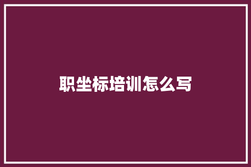 职坐标培训怎么写