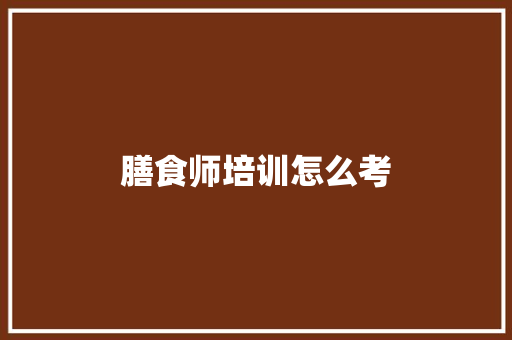 膳食师培训怎么考