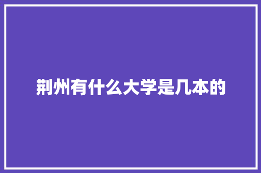 荆州有什么大学是几本的