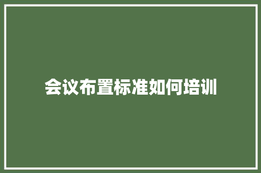 会议布置标准如何培训