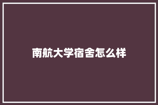 南航大学宿舍怎么样