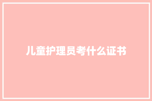 儿童护理员考什么证书