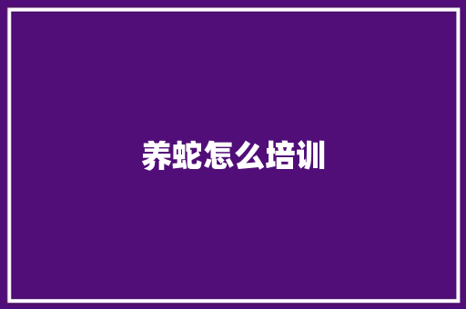 养蛇怎么培训