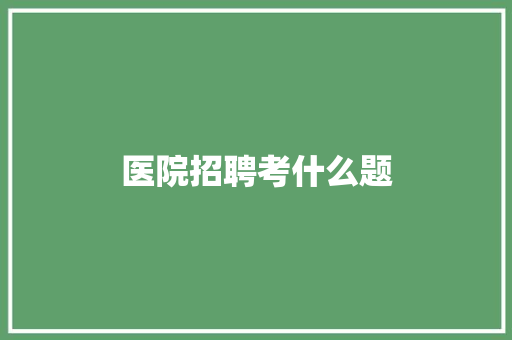 医院招聘考什么题