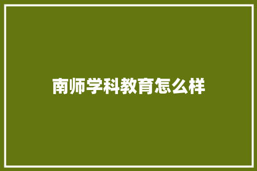 南师学科教育怎么样 职场应用
