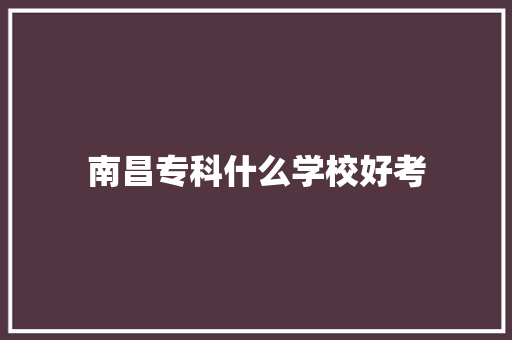 南昌专科什么学校好考