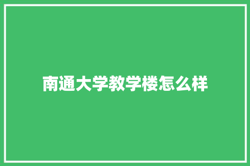 南通大学教学楼怎么样