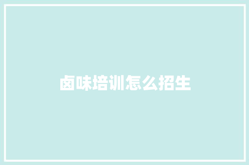 卤味培训怎么招生