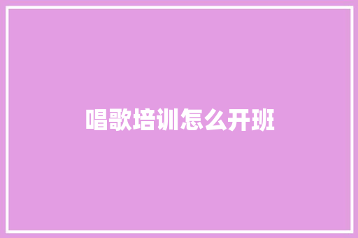 唱歌培训怎么开班