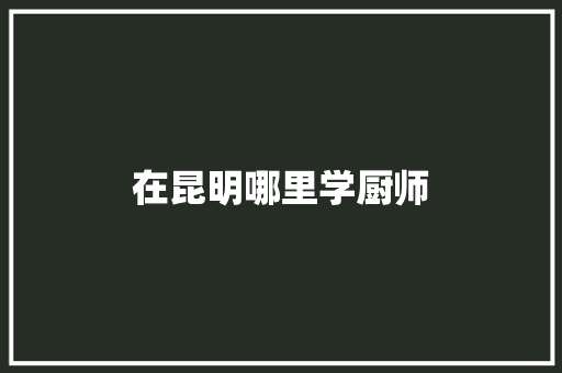 在昆明哪里学厨师