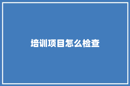 培训项目怎么检查