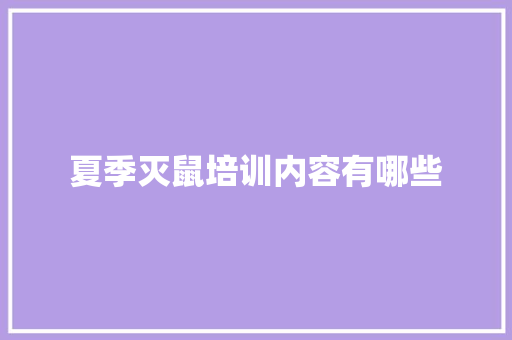 夏季灭鼠培训内容有哪些 职场应用