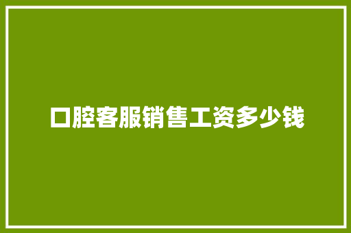 口腔客服销售工资多少钱