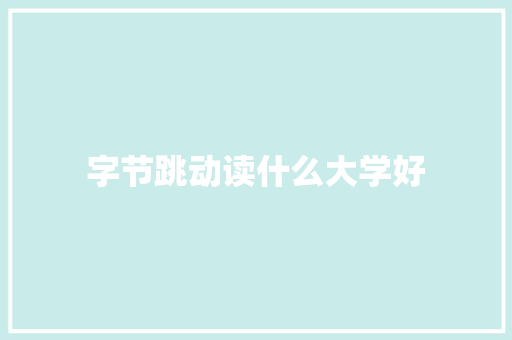 字节跳动读什么大学好