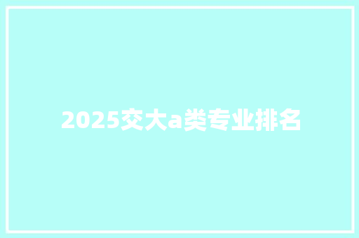 2025交大a类专业排名