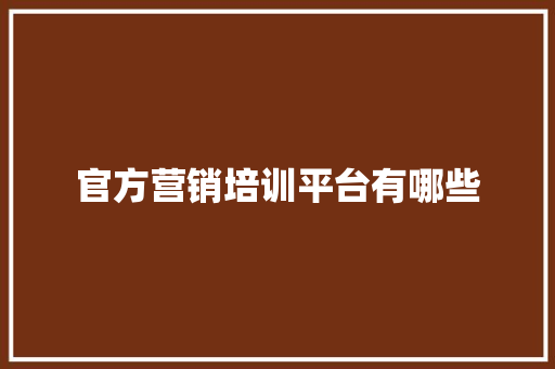 官方营销培训平台有哪些
