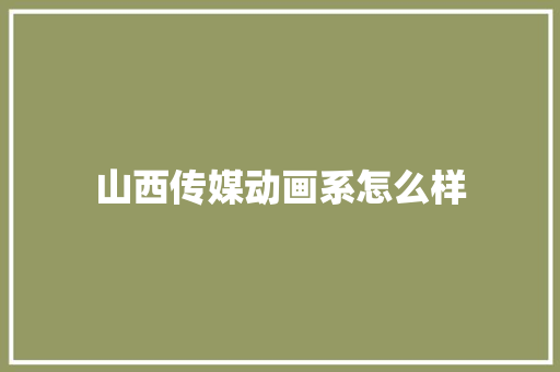 山西传媒动画系怎么样