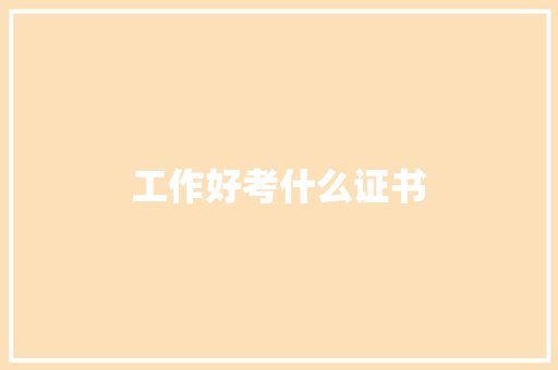 工作好考什么证书