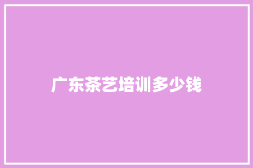 广东茶艺培训多少钱