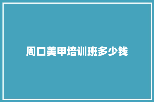 周口美甲培训班多少钱
