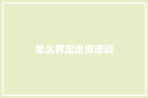 怎么界定出资培训