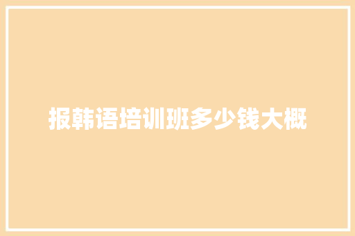 报韩语培训班多少钱大概