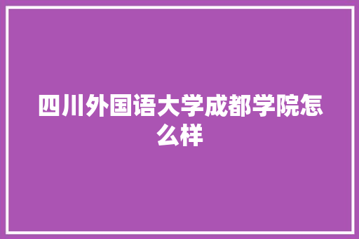 四川外国语大学成都学院怎么样