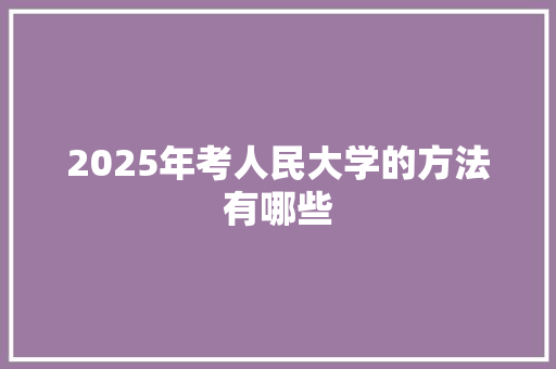 2025年考人民大学的方法有哪些