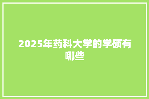 2025年药科大学的学硕有哪些