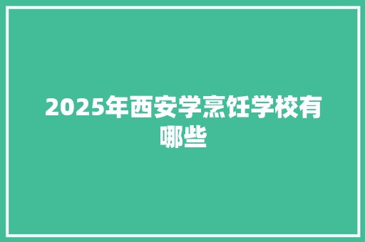 2025年西安学烹饪学校有哪些