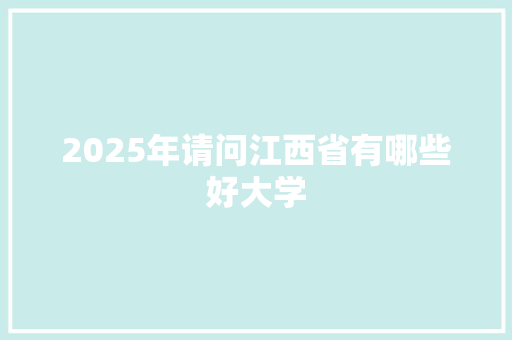 2025年请问江西省有哪些好大学