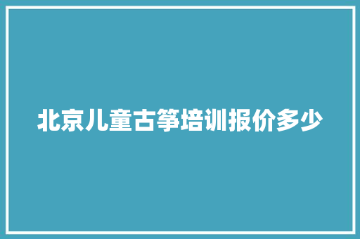 北京儿童古筝培训报价多少