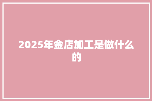 2025年金店加工是做什么的