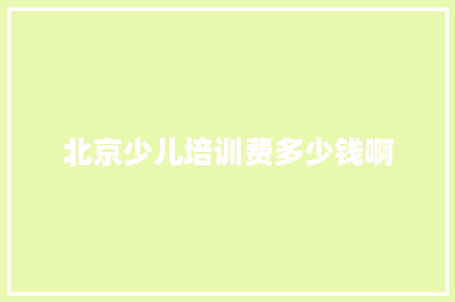 北京少儿培训费多少钱啊