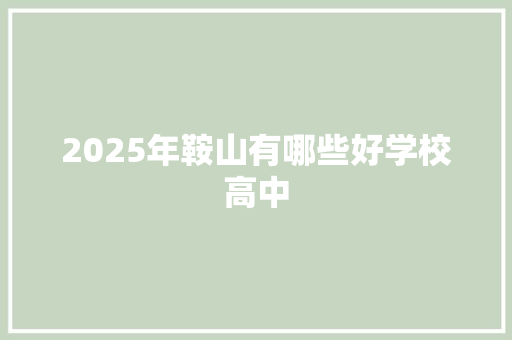 2025年鞍山有哪些好学校高中