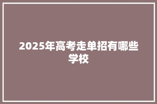 2025年高考走单招有哪些学校 职场应用