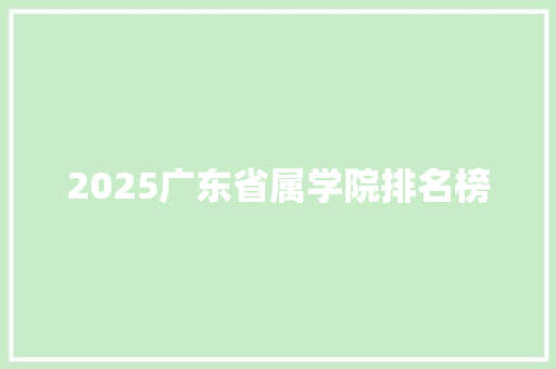 2025广东省属学院排名榜