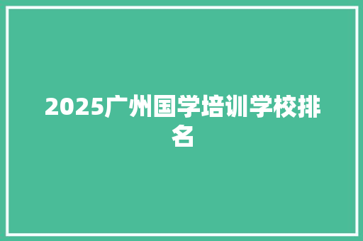 2025广州国学培训学校排名