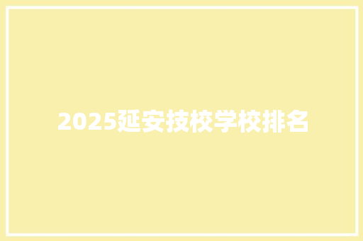 2025延安技校学校排名