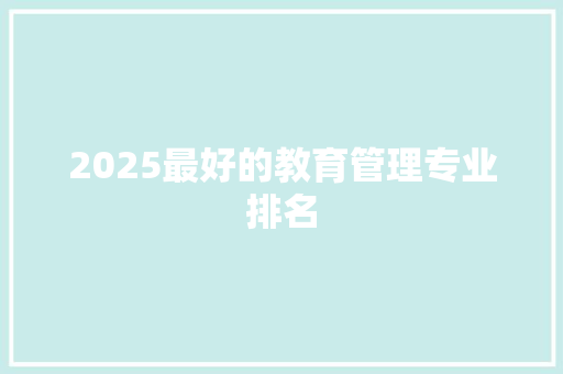 2025最好的教育管理专业排名