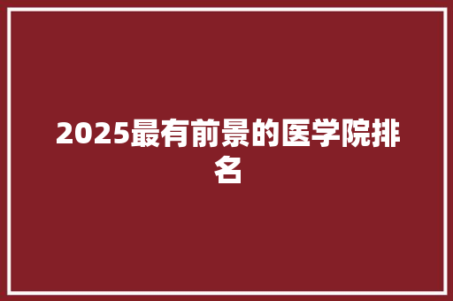 2025最有前景的医学院排名