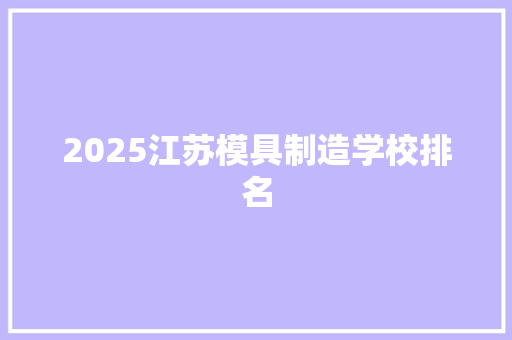 2025江苏模具制造学校排名